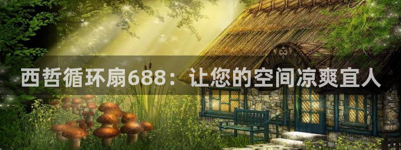 凯发k8娱乐|k808.vip：西哲循环扇688：让您的空间凉爽宜人