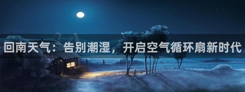 凯发就来凯发天生赢家一触即发：回南天气：告别潮湿，开启空气循环扇新时代